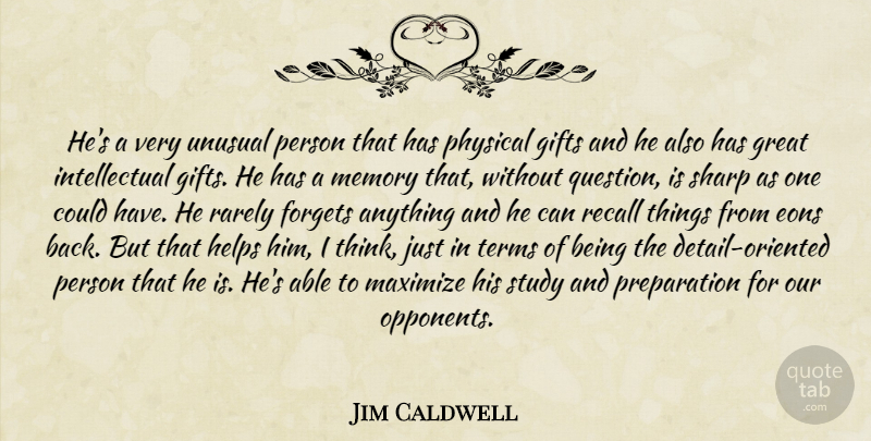 Jim Caldwell Quote About Forgets, Gifts, Great, Helps, Maximize: Hes A Very Unusual Person...