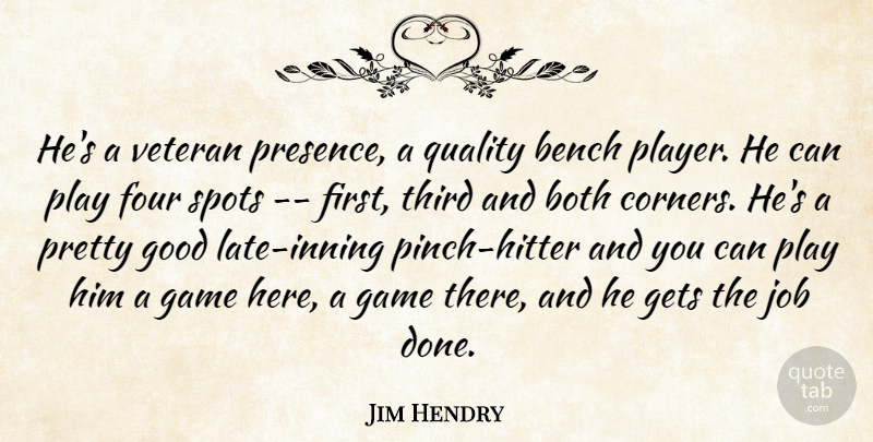 Jim Hendry Quote About Bench, Both, Four, Game, Gets: Hes A Veteran Presence A...
