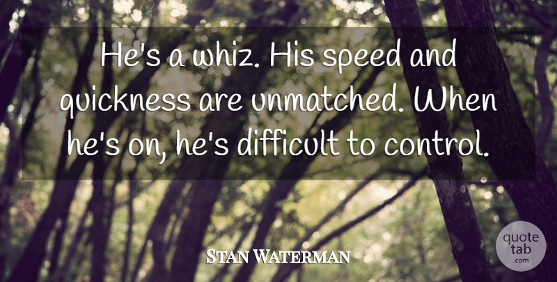 Stan Waterman Quote About Difficult, Quickness, Speed: Hes A Whiz His Speed...