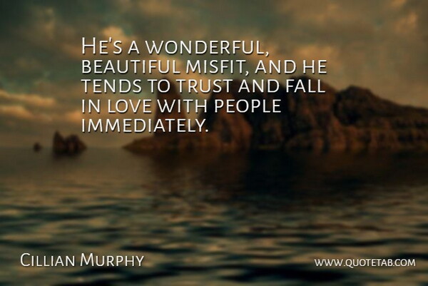Cillian Murphy Quote About Beautiful, Fall, Love, People, Tends: Hes A Wonderful Beautiful Misfit...