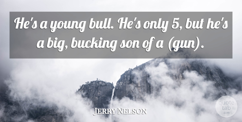 Jerry Nelson Quote About Son: Hes A Young Bull Hes...