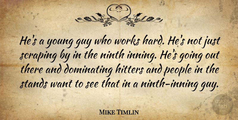 Mike Timlin Quote About Dominating, Guy, Hitters, Ninth, People: Hes A Young Guy Who...