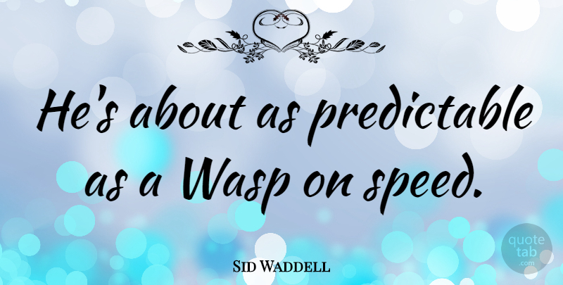 Sid Waddell Quote About Speed, Wasps, Predictable: Hes About As Predictable As...