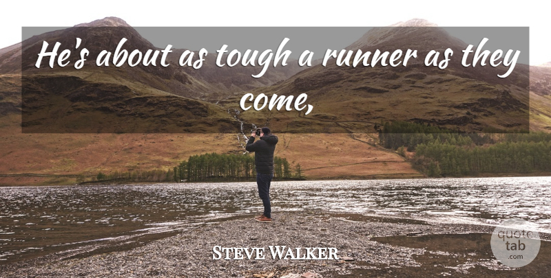 Steve Walker Quote About Runner, Tough: Hes About As Tough A...