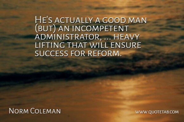 Norm Coleman Quote About Ensure, Good, Heavy, Lifting, Man: Hes Actually A Good Man...