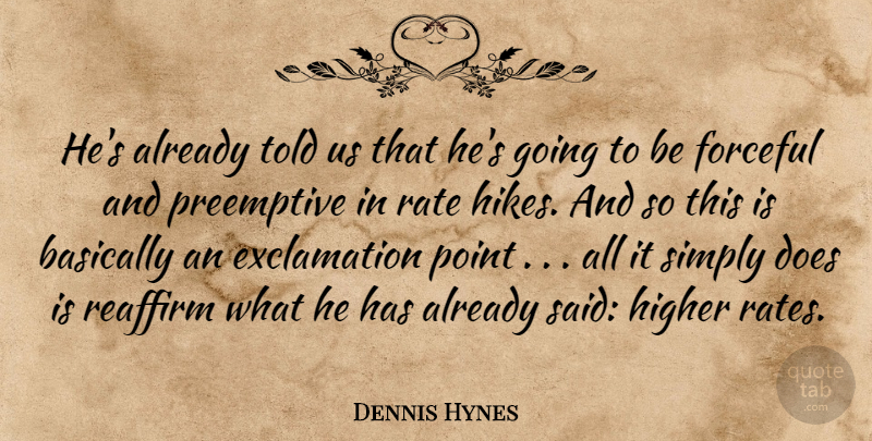 Dennis Hynes Quote About Basically, Forceful, Higher, Point, Rate: Hes Already Told Us That...