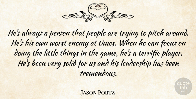 Jason Portz Quote About Enemy, Focus, Leadership, People, Pitch: Hes Always A Person That...