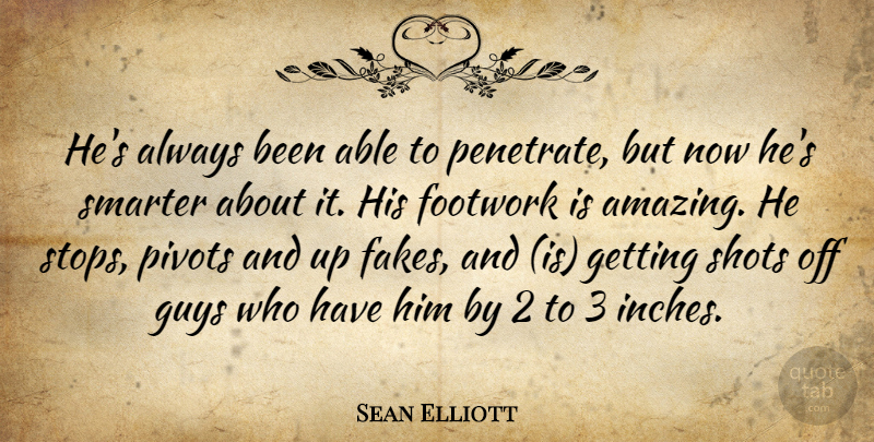 Sean Elliott Quote About Guys, Shots, Smarter: Hes Always Been Able To...