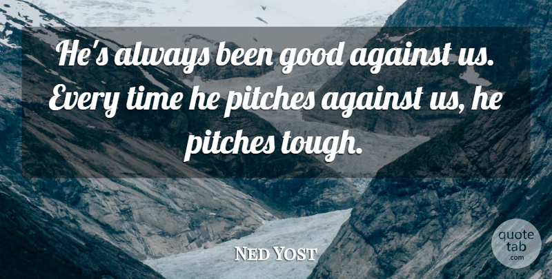 Ned Yost Quote About Against, Good, Pitches, Time: Hes Always Been Good Against...