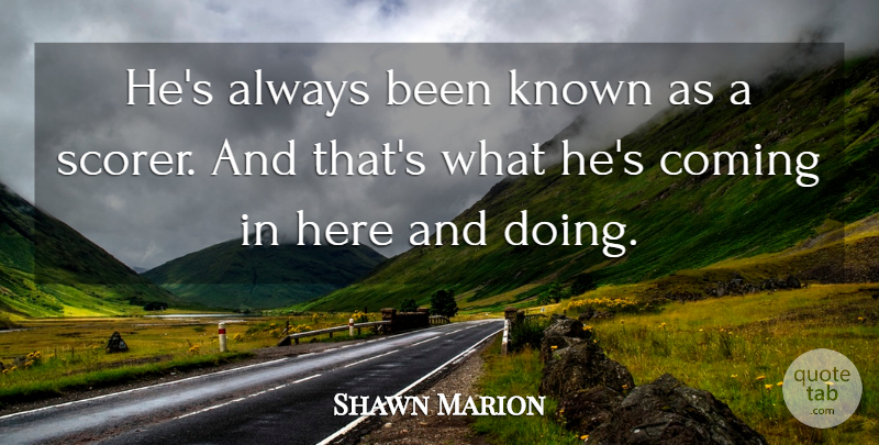 Shawn Marion Quote About Coming, Known: Hes Always Been Known As...