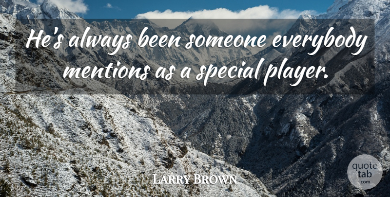 Larry Brown Quote About Everybody, Special: Hes Always Been Someone Everybody...