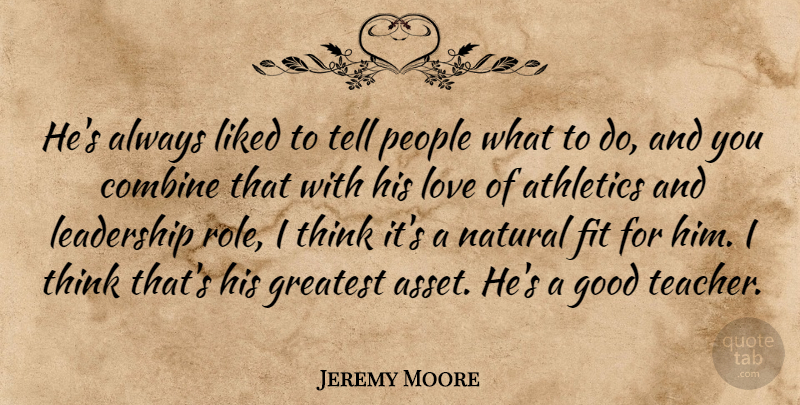 Jeremy Moore Quote About Athletics, Combine, Fit, Good, Greatest: Hes Always Liked To Tell...