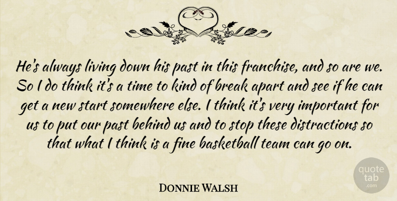 Donnie Walsh Quote About Apart, Basketball, Behind, Break, Fine: Hes Always Living Down His...