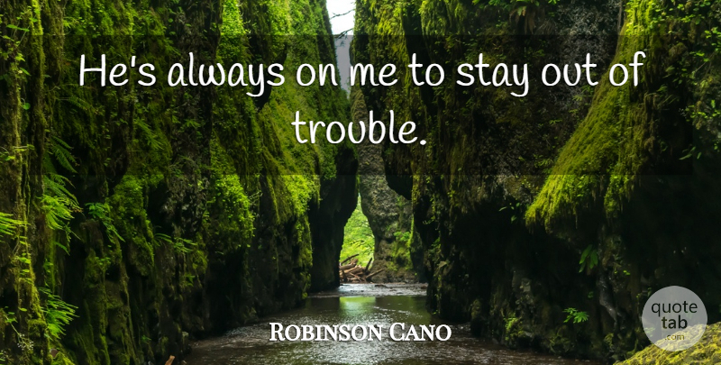 robinson-cano-he-s-always-on-me-to-stay-out-of-trouble-quotetab