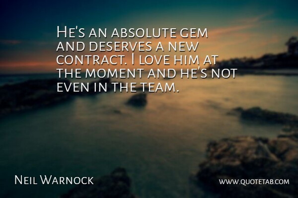 Neil Warnock Quote About Absolute, Deserves, Gem, Love, Moment: Hes An Absolute Gem And...
