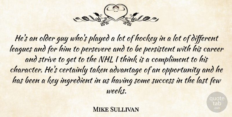 Mike Sullivan Quote About Advantage, Career, Certainly, Compliment, Few: Hes An Older Guy Whos...