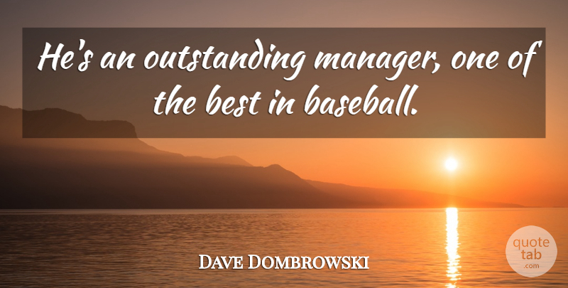 Dave Dombrowski Quote About Baseball, Best: Hes An Outstanding Manager One...