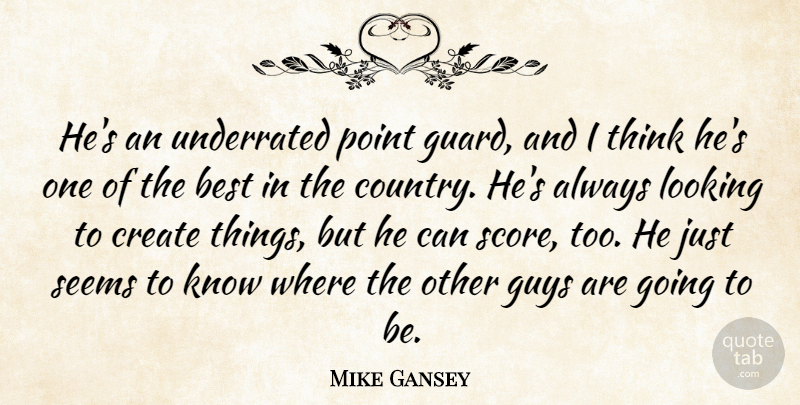 Mike Gansey Quote About Best, Create, Guys, Looking, Point: Hes An Underrated Point Guard...