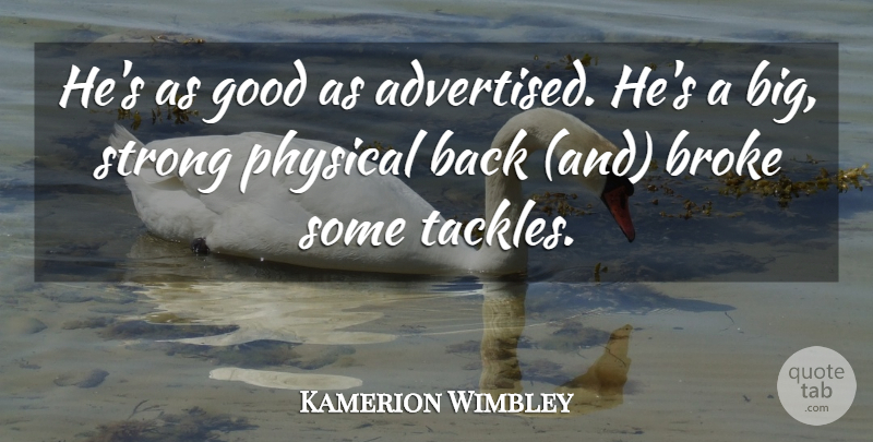 Kamerion Wimbley Quote About Broke, Good, Physical, Strong: Hes As Good As Advertised...