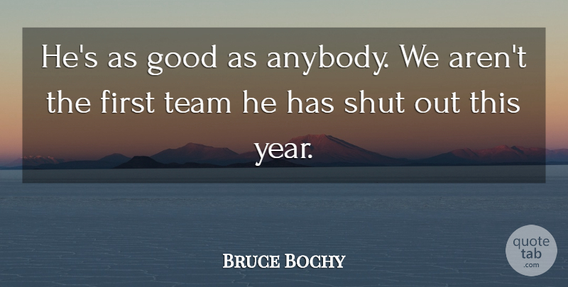 Bruce Bochy Quote About Good, Shut, Team: Hes As Good As Anybody...