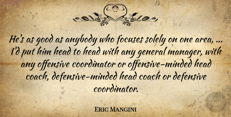 Eric Mangini Quote About Anybody, Coach, Defensive, General, Good: Hes As Good As Anybody...