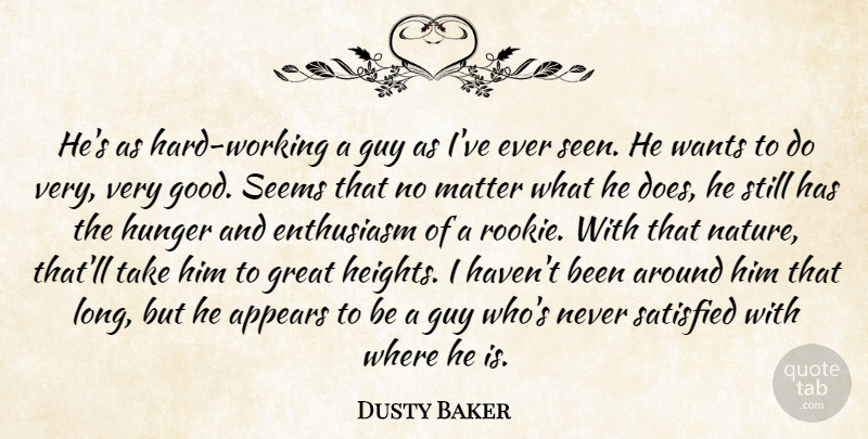 Dusty Baker Quote About Appears, Enthusiasm, Great, Guy, Hunger: Hes As Hard Working A...