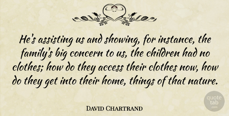 David Chartrand Quote About Access, Assisting, Children, Clothes, Concern: Hes Assisting Us And Showing...