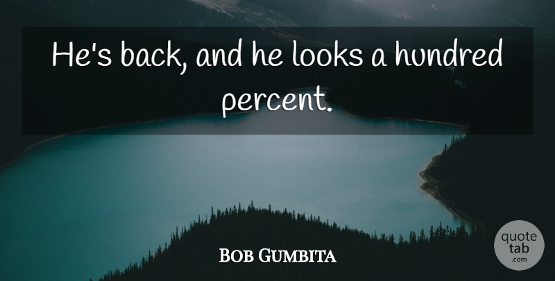 Bob Gumbita Quote About Hundred, Looks: Hes Back And He Looks...