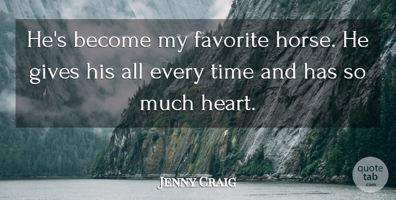 Jenny Craig Quote About Favorite, Gives, Time: Hes Become My Favorite Horse...