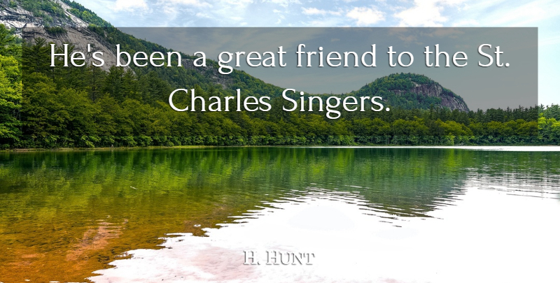 H. Hunt Quote About Charles, Friend, Great: Hes Been A Great Friend...