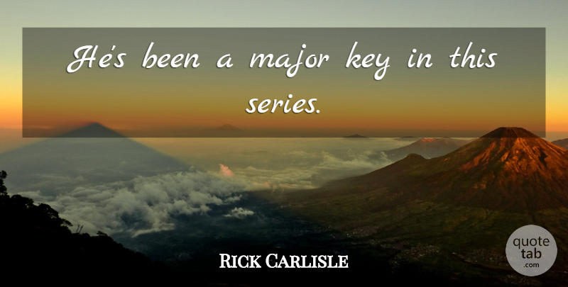Rick Carlisle Quote About Basketball, Coach, Key, Major: Hes Been A Major Key...
