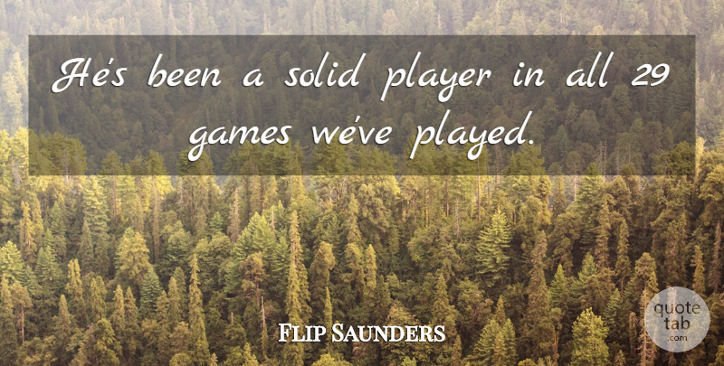 Flip Saunders Quote About Games, Player, Solid: Hes Been A Solid Player...
