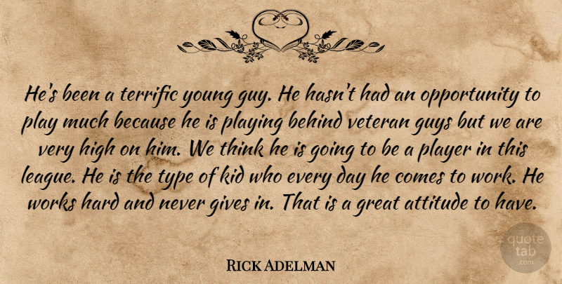Rick Adelman Quote About Attitude, Behind, Gives, Great, Guys: Hes Been A Terrific Young...