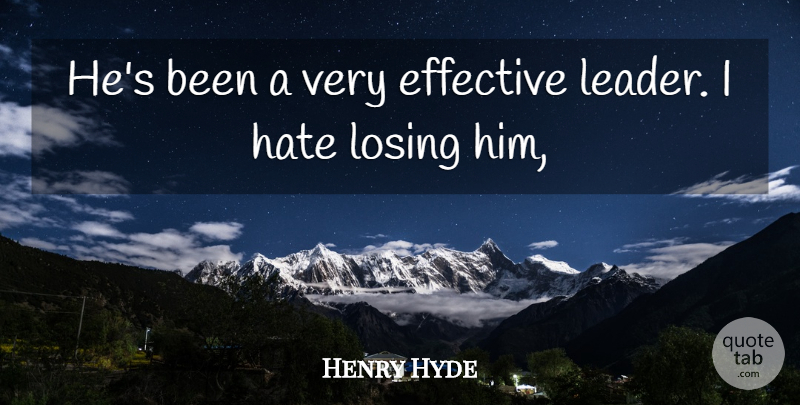 Henry Hyde Quote About Effective, Hate, Losing: Hes Been A Very Effective...