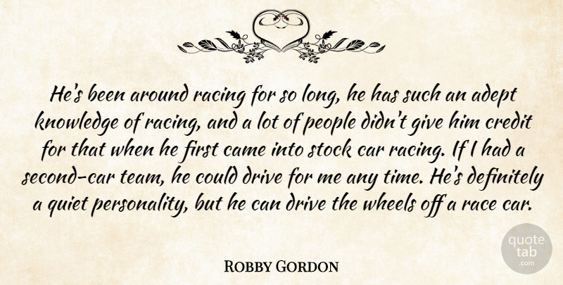 Robby Gordon Quote About Adept, Came, Car, Credit, Definitely: Hes Been Around Racing For...