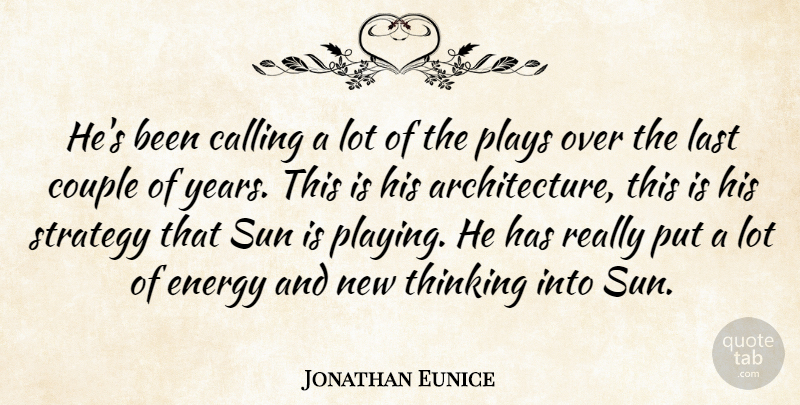 Jonathan Eunice Quote About Architecture, Calling, Couple, Energy, Last: Hes Been Calling A Lot...