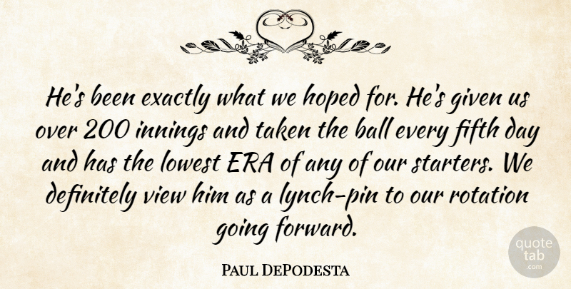 Paul DePodesta Quote About Ball, Definitely, Era, Exactly, Fifth: Hes Been Exactly What We...