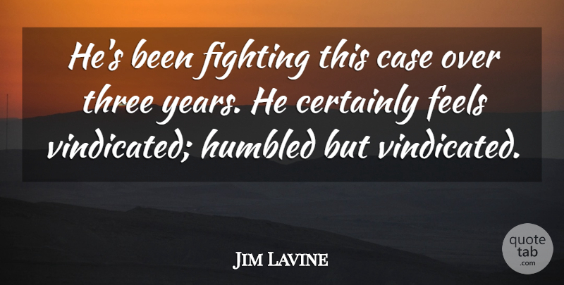 Jim Lavine Quote About Case, Certainly, Feels, Fighting, Fights And Fighting: Hes Been Fighting This Case...