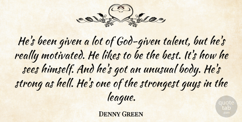 Denny Green Quote About Given, Guys, Likes, Sees, Strong: Hes Been Given A Lot...