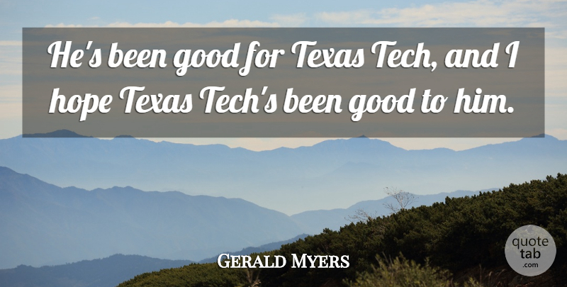 Gerald Myers Quote About Good, Hope, Texas: Hes Been Good For Texas...