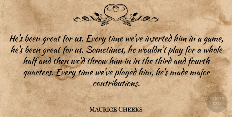 Maurice Cheeks Quote About Fourth, Great, Half, Major, Played: Hes Been Great For Us...