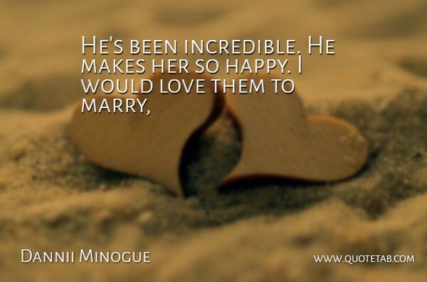 Dannii Minogue Quote About Happiness, Love: Hes Been Incredible He Makes...