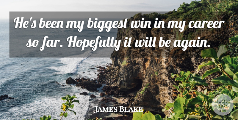 James Blake Quote About Biggest, Career, Hopefully, Win: Hes Been My Biggest Win...