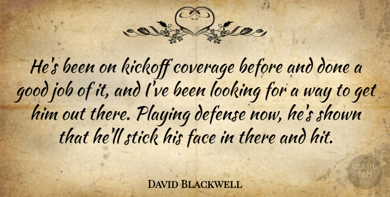 David Blackwell Quote About Coverage, Defense, Face, Good, Job: Hes Been On Kickoff Coverage...