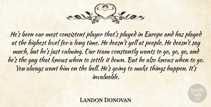 Landon Donovan Quote About Consistent, Constantly, Europe, Guy, Highest: Hes Been Our Most Consistent...
