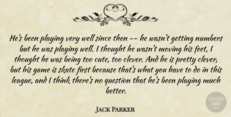 Jack Parker Quote About Game, Moving, Numbers, Playing, Question: Hes Been Playing Very Well...