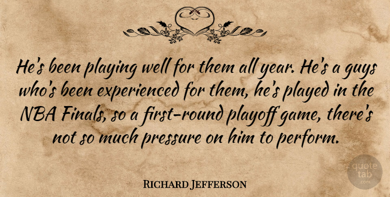 Richard Jefferson Quote About Guys, Nba, Played, Playing, Playoff: Hes Been Playing Well For...