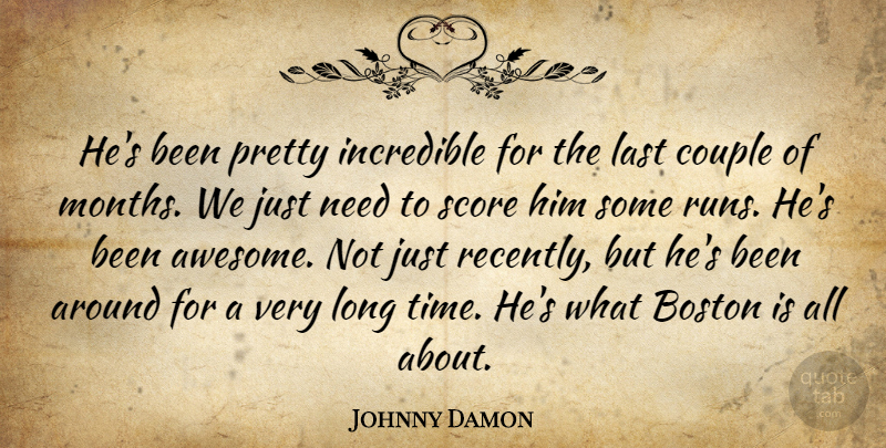 Johnny Damon Quote About Boston, Couple, Incredible, Last, Score: Hes Been Pretty Incredible For...