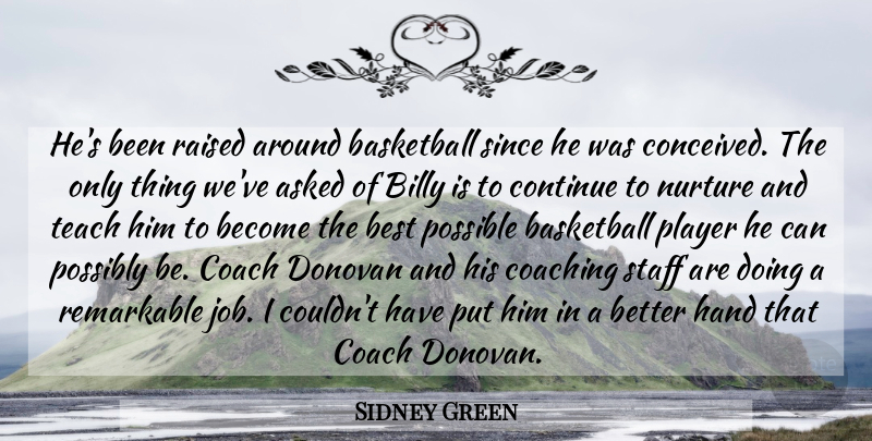 Sidney Green Quote About Asked, Basketball, Best, Billy, Coach: Hes Been Raised Around Basketball...