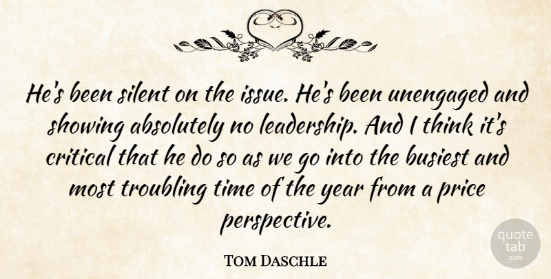 Tom Daschle Quote About Absolutely, Busiest, Critical, Leadership, Price: Hes Been Silent On The...
